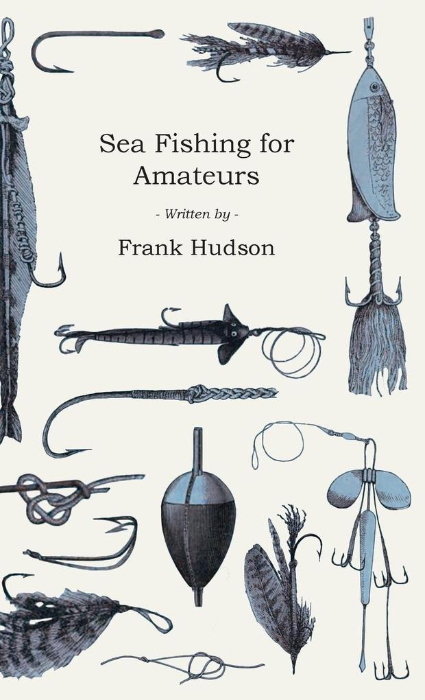 Sea Fishing for Amateurs - A Practical Book on Fishing from Shore Rocks or Piers with a Directory of Fishing Stations on the English and Welsh Coasts