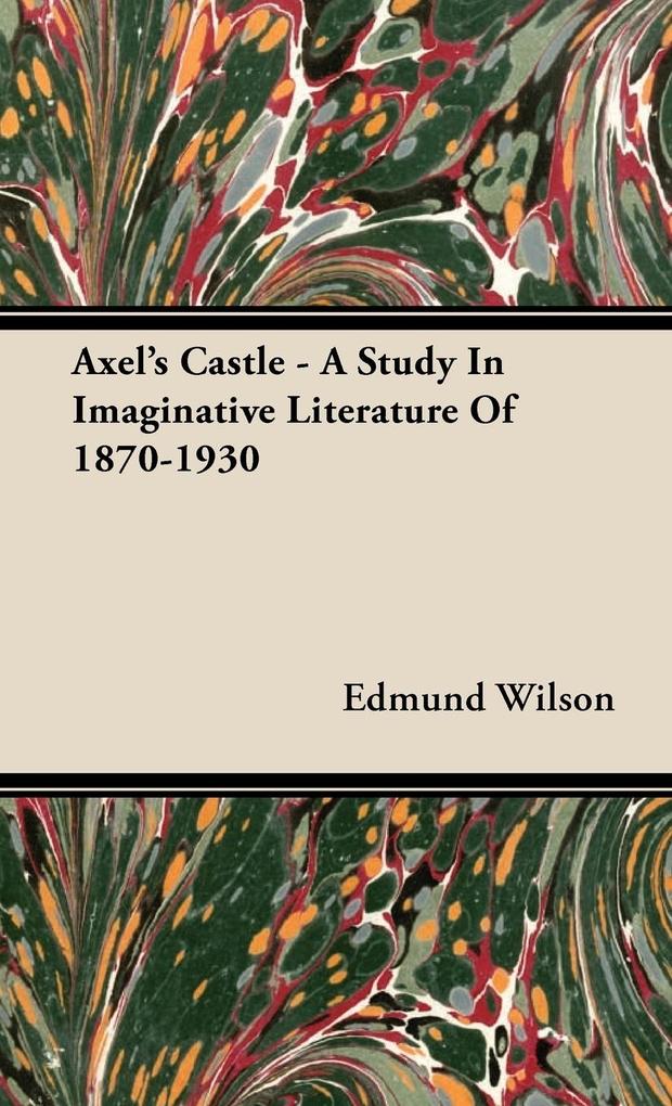 Axel‘s Castle - A Study In Imaginative Literature Of 1870-1930