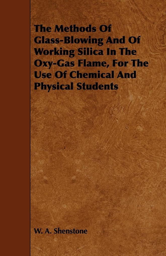 The Methods Of Glass-Blowing And Of Working Silica In The Oxy-Gas Flame For The Use Of Chemical And Physical Students