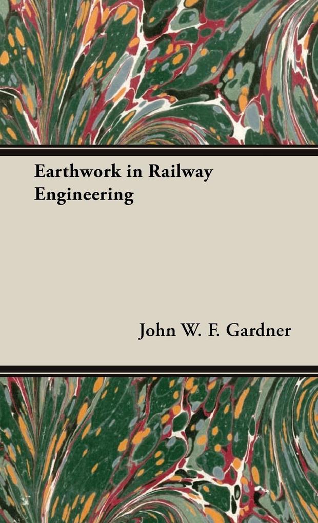 Earthwork in Railway Engineering - John W. F. Gardner
