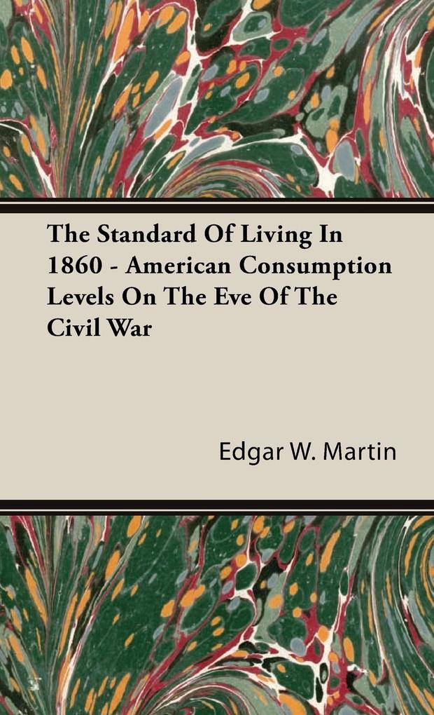 The Standard Of Living In 1860 - American Consumption Levels On The Eve Of The Civil War - Edgar W. Martin