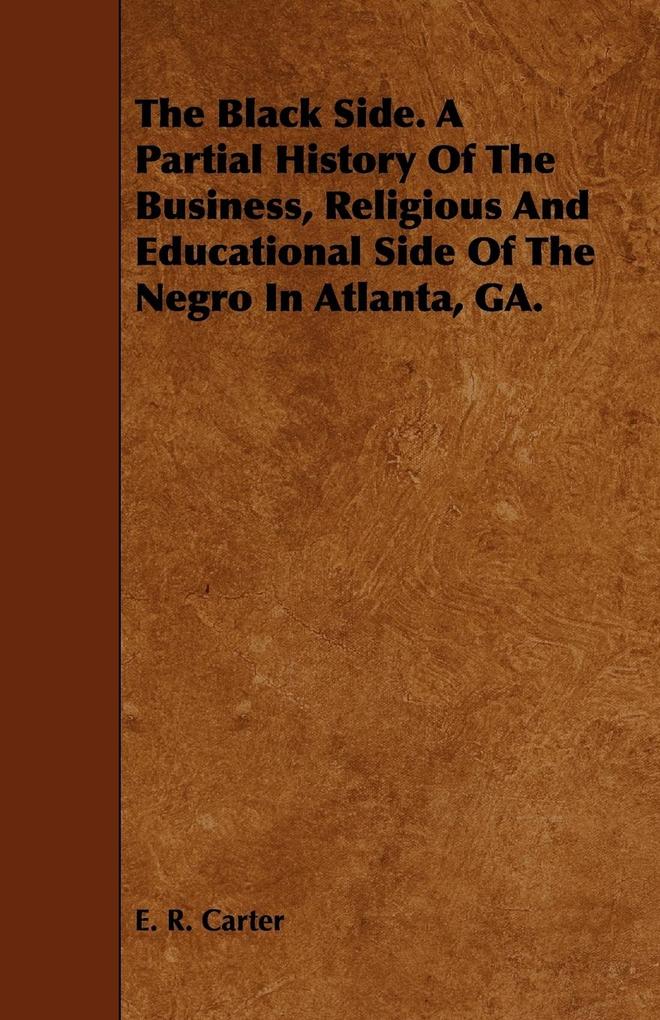 The Black Side. A Partial History Of The Business Religious And Educational Side Of The Negro In Atlanta GA.