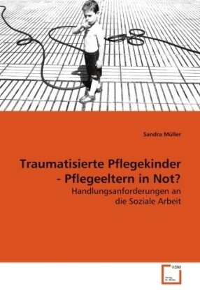 Traumatisierte Pflegekinder - Pflegeeltern in Not? - Sandra Müller