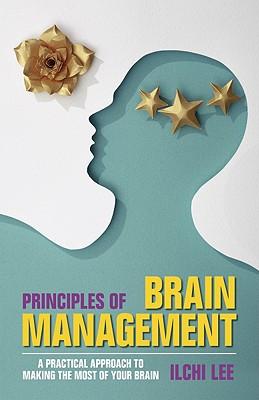 Principles of Brain Management: A Practical Approach to Making the Most of Your Brain - Ilchi Lee