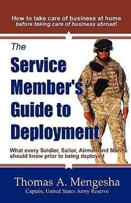 The Service Member‘s Guide to Deployment: What Every Soldier Sailor Airmen and Marine Should Know Prior to Being Deployed