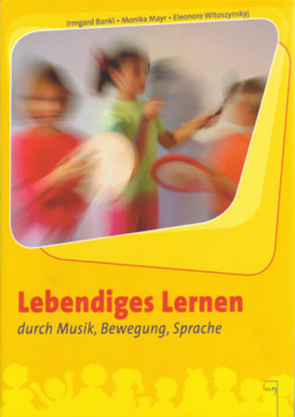 Lebendiges Lernen durch Musik Bewegung Sprache - Eleonore Witoszynskyj/ Irmgard Bankl/ Monika Mayr