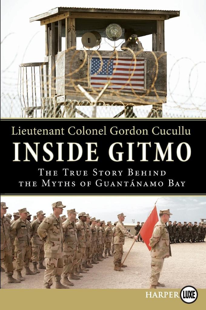 Inside Gitmo: The True Story Behind the Myths of Guantanamo Bay - Gordon Cucullu