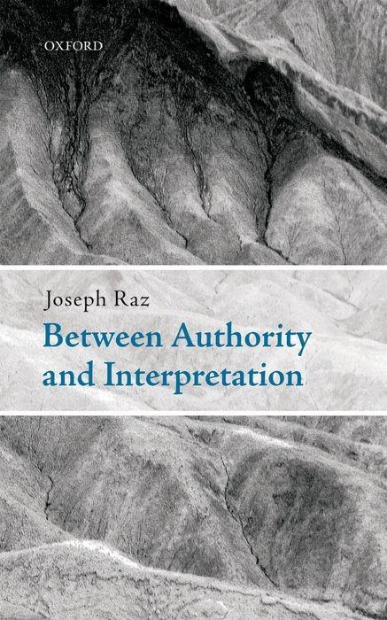 Between Authority and Interpretation: On the Theory of Law and Practical Reason - Joseph Raz