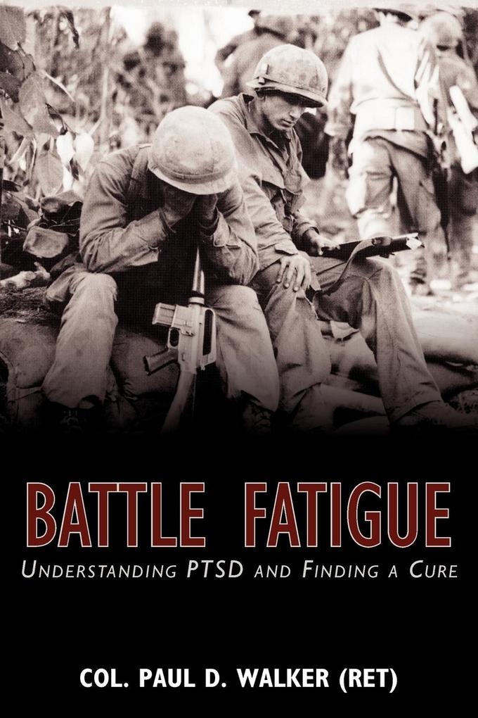 Battle Fatigue - Col. Paul D. Walker (Ret)