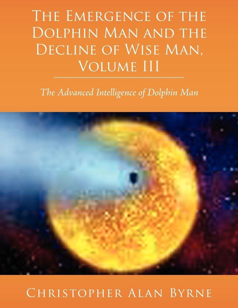 The Emergence of Dolphin Man and the Decline of Wise Man Volume III