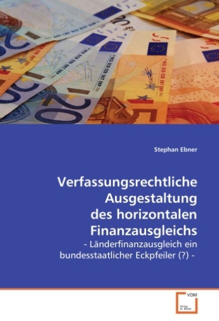 Verfassungsrechtliche Ausgestaltung des horizontalen Finanzausgleichs - Stephan Ebner