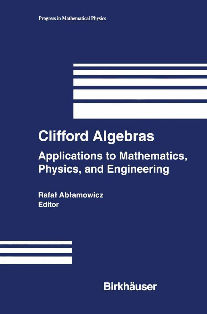 Clifford Algebras: Applications to Mathematics Physics and Engineering