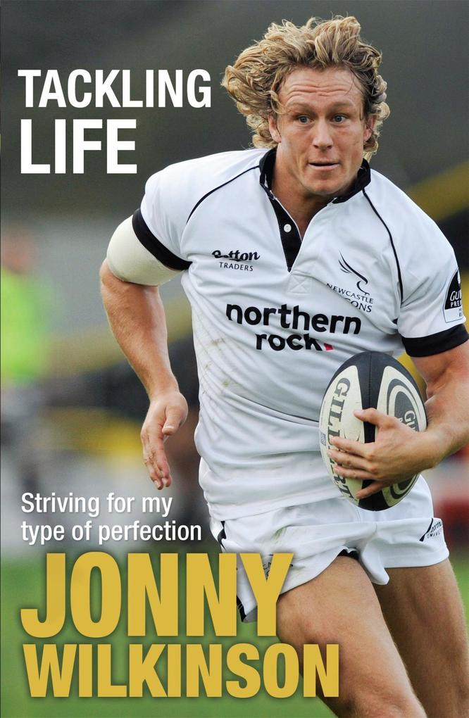 Tackling Life: Striving for My Type of Perfection - Jonny Wilkinson