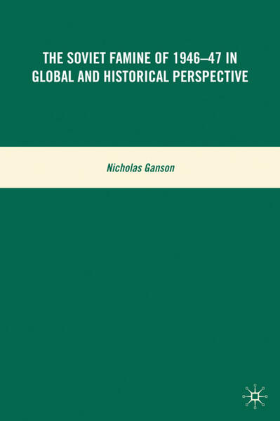The Soviet Famine of 1946-47 in Global and Historical Perspective - N. Ganson/ Nicholas Ganson