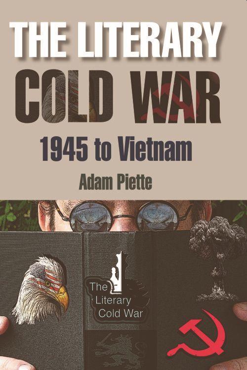 The Literary Cold War 1945 to Vietnam - Adam Piette