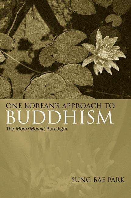 One Korean's Approach to Buddhism: The Mom/Momjit Paradigm - Sung Bae Park