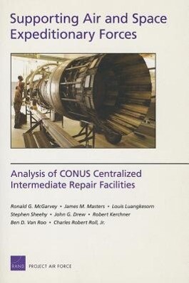 Supporting Air and Space Expeditionary Forces: Analysis of CONUS Centralized Intermediate Repair Facilities - Ronald G. McGarvey/ James M. Masters/ Louis Luangkesorn