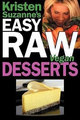 Kristen Suzanne‘s EASY Raw Vegan Desserts: Delicious & Easy Raw Food Recipes for Cookies Pies Cakes Puddings Mousses Cobblers Candies & Ice Crea