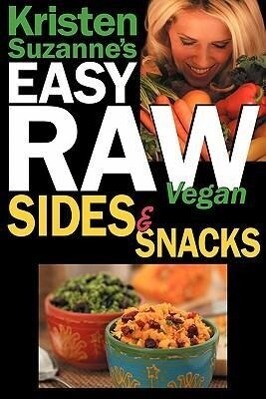 Kristen Suzanne‘s EASY Raw Vegan Sides & Snacks: Delicious & Easy Raw Food Recipes for Side Dishes Snacks Spreads Dips Sauces & Breakfast