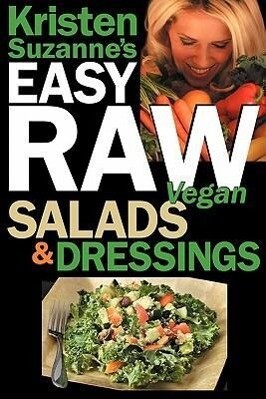 Kristen Suzanne‘s EASY Raw Vegan Salads & Dressings: Fun & Easy Raw Food Recipes for Making the World‘s Most Delicious & Healthy Salads for Yourself