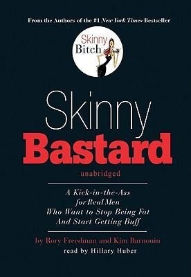 Skinny Bastard: A Kick-In-The-Ass for Real Men Who Want to Stop Being Fat and Start Getting Buff - Rory Freedman/ Kim Barnouin