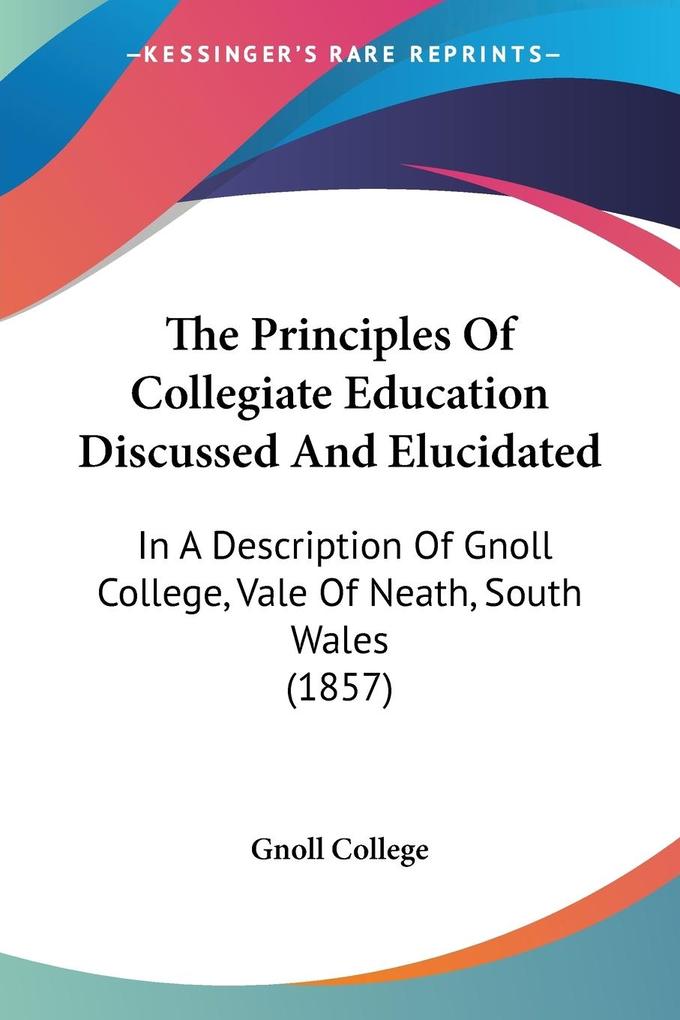 The Principles Of Collegiate Education Discussed And Elucidated