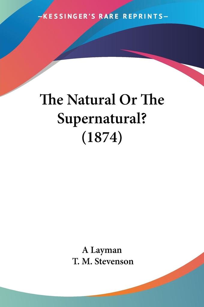 The Natural Or The Supernatural? (1874) - A Layman/ T. M. Stevenson