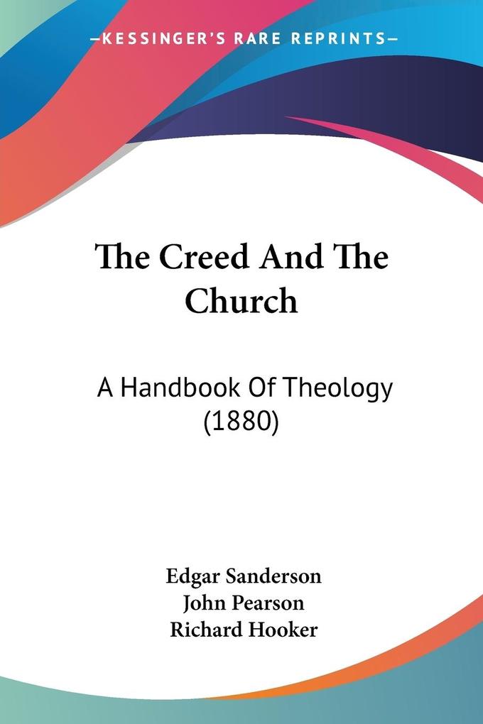 The Creed And The Church - Edgar Sanderson/ John Pearson/ Richard Hooker