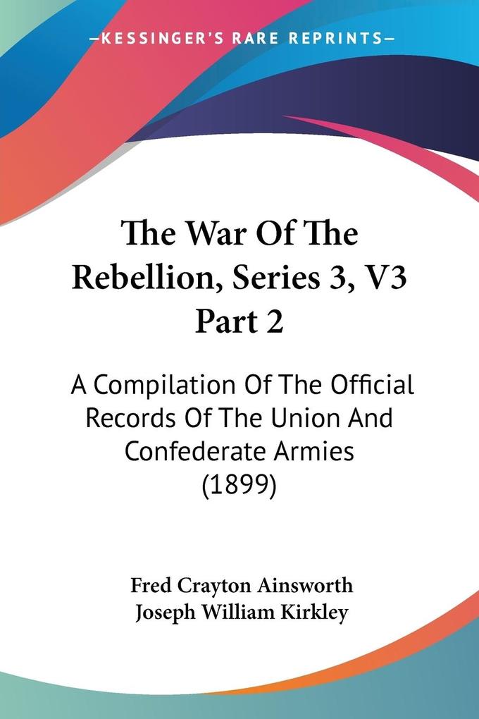 The War Of The Rebellion Series 3 V3 Part 2 - Fred Crayton Ainsworth/ Joseph William Kirkley