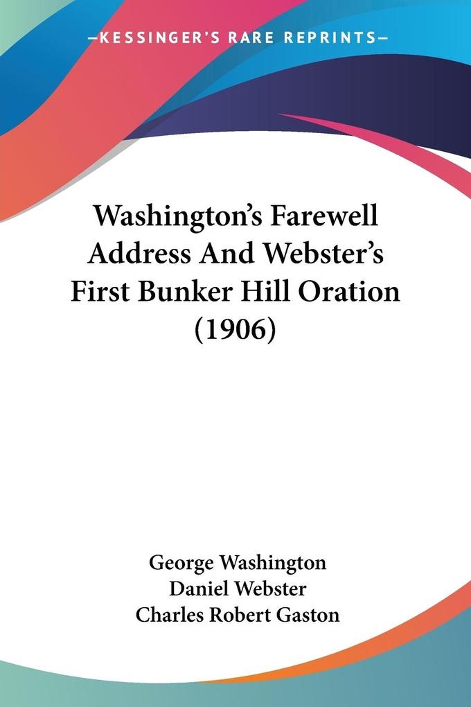 Washington's Farewell Address And Webster's First Bunker Hill Oration (1906) - George Washington/ Daniel Webster