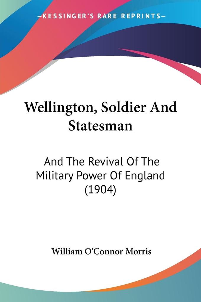 Wellington Soldier And Statesman - William O'Connor Morris