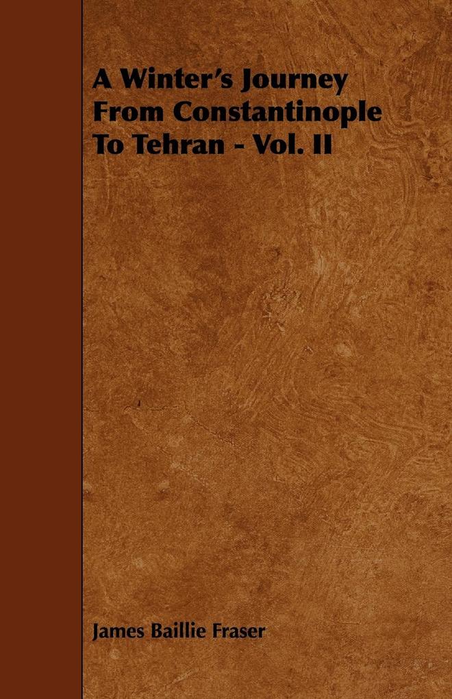 A Winter‘s Journey From Constantinople To Tehran - Vol. II
