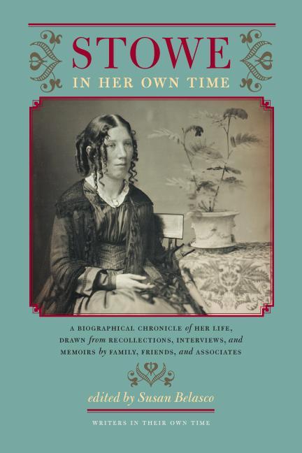 Stowe in Her Own Time: A Biographical Chronicle of Her Life Drawn from Recollections Interviews and Memoirs by Family Friends and Associ