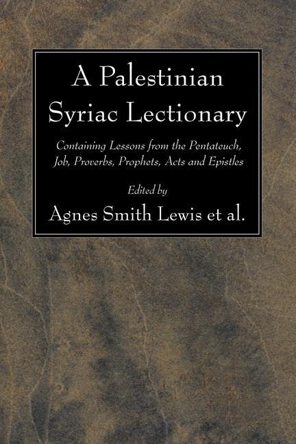A Palestinian Syriac Lectionary: Containing Lessons from the Pentateuch Job Proverbs Prophets Acts and Epistles