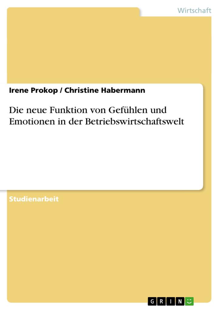Die neue Funktion von Gefühlen und Emotionen in der Betriebswirtschaftswelt - Christine Habermann/ Irene Prokop
