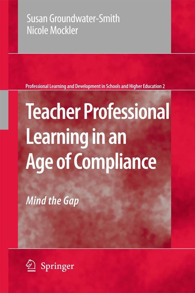 Teacher Professional Learning in an Age of Compliance: Mind the Gap - Susan Groundwater-Smith/ Nicole Mockler