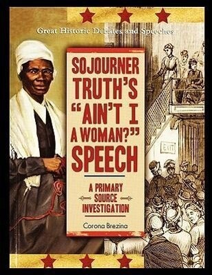 Sojourner Truth's Ain't I a Woman? Speech: A Primary Source Investigation - Corona Brezina