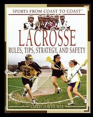 Lacrosse: Rules Tips Strategy and Safety - Chris Hayhurst
