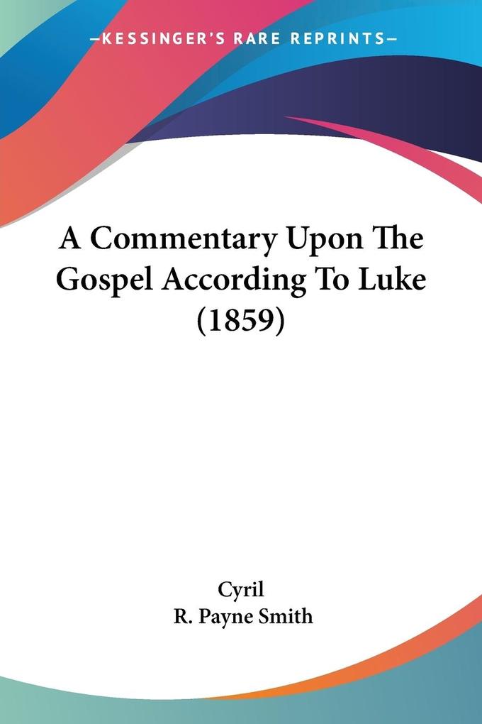 A Commentary Upon The Gospel According To Luke (1859) - Cyril