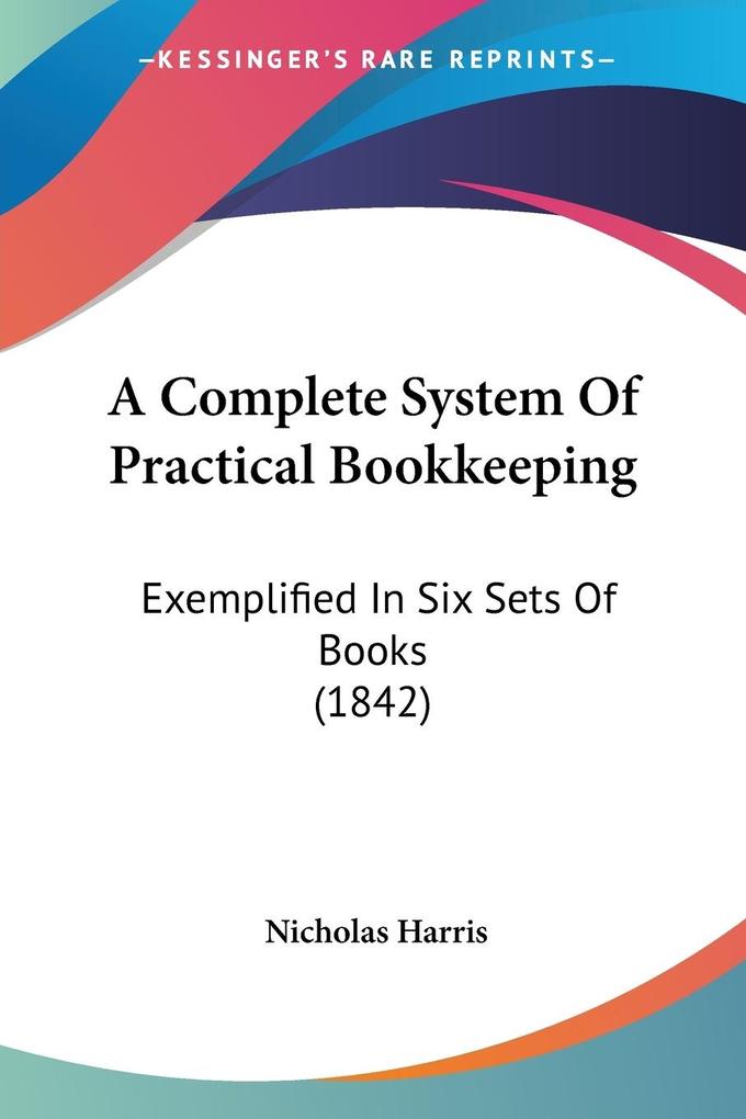 A Complete System Of Practical Bookkeeping - Nicholas Harris