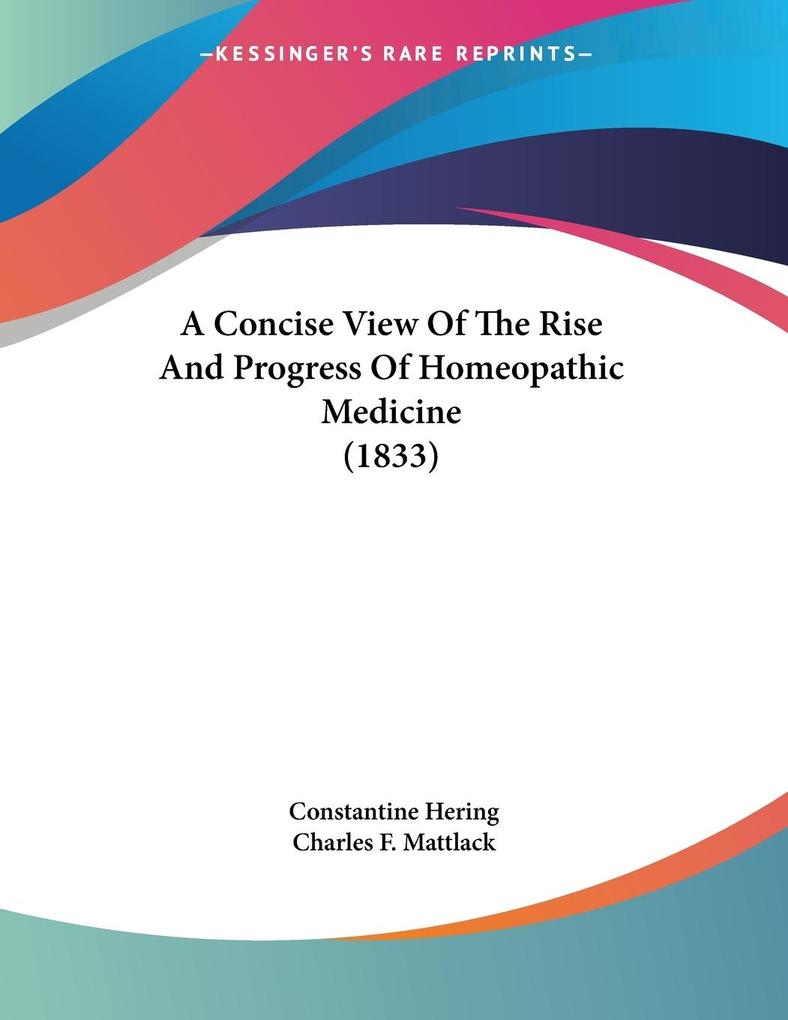 A Concise View Of The Rise And Progress Of Homeopathic Medicine (1833) - Constantine Hering
