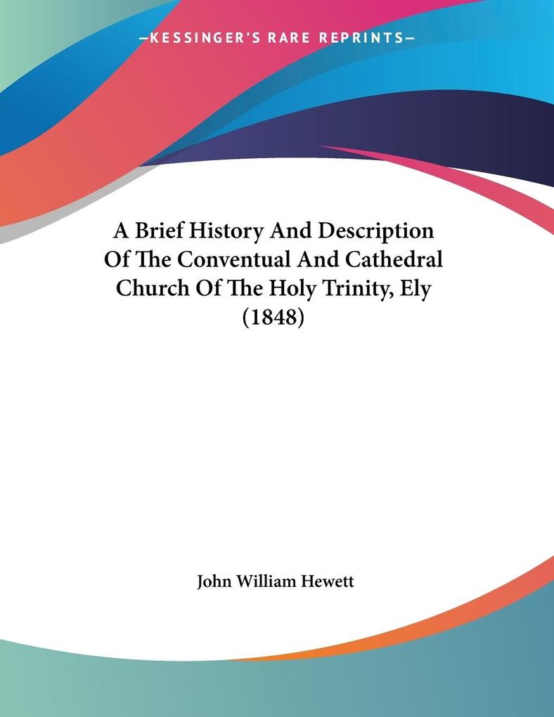 A Brief History And Description Of The Conventual And Cathedral Church Of The Holy Trinity Ely (1848)