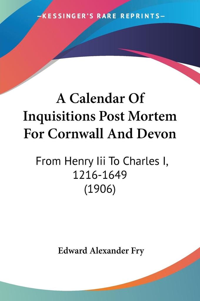 A Calendar Of Inquisitions Post Mortem For Cornwall And Devon