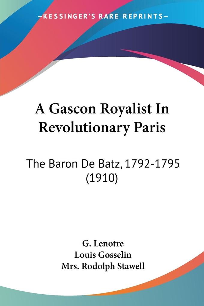 A Gascon Royalist In Revolutionary Paris - G. Lenotre/ Louis Gosselin