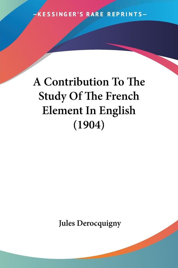 A Contribution To The Study Of The French Element In English (1904)