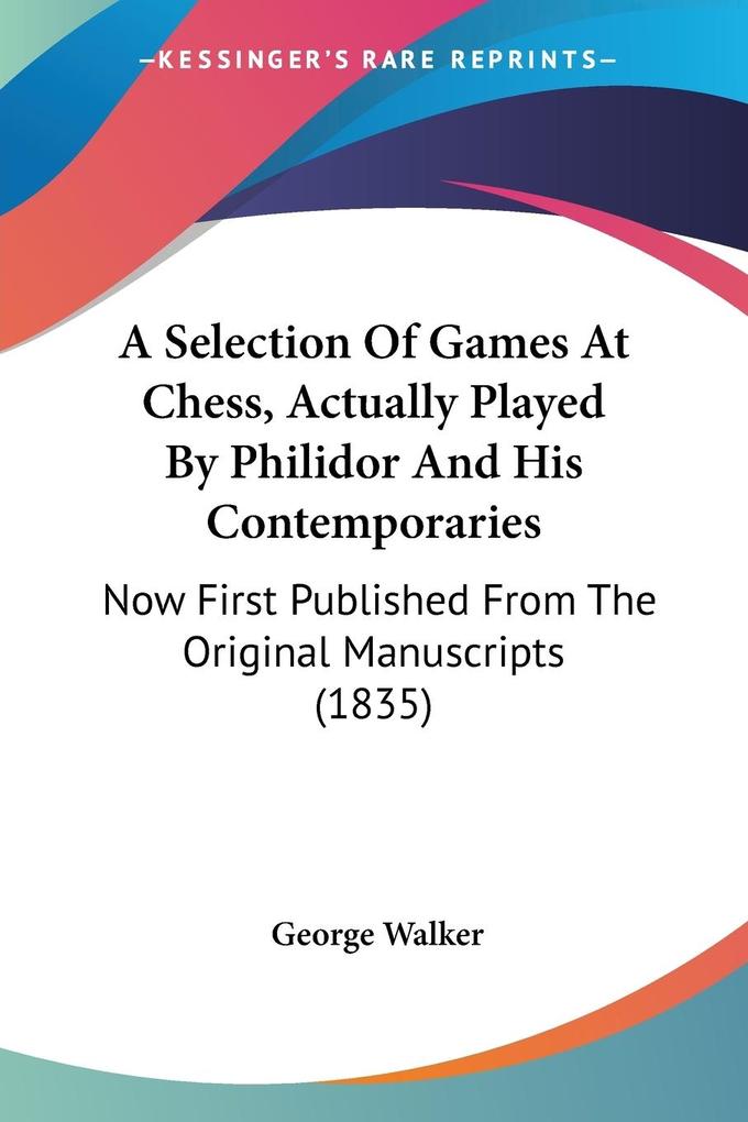 A Selection Of Games At Chess Actually Played By Philidor And His Contemporaries