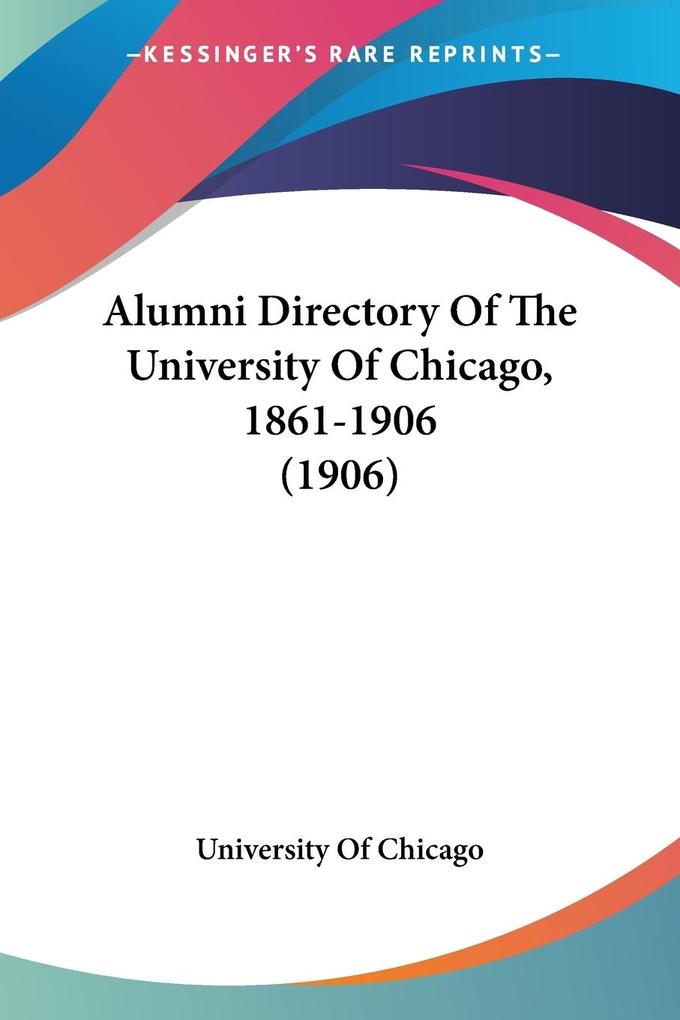 Alumni Directory Of The University Of Chicago 1861-1906 (1906)