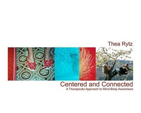 Centered and Connected: A Therapeutic Approach to Mind-Body Awareness - Thea Rytz