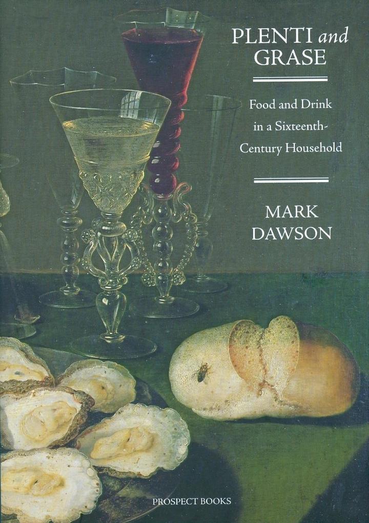 Plenti and Grase: Food and Drink in a Sixteenth-Century Household - Mark Dawson