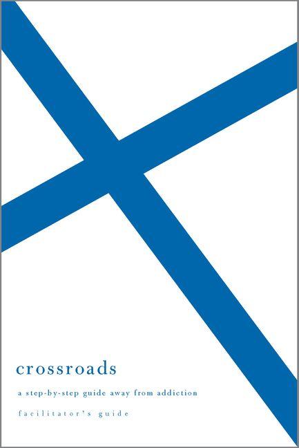 Crossroads Facilitator`s Guide - A Step-by-Step Guide Away from Addiction (Facilitator`s Guide)
